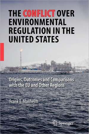 The Conflict Over Environmental Regulation in the United States: Origins, Outcomes, and Comparisons With the EU and Other Regions de Frank T. Manheim