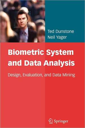 Biometric System and Data Analysis: Design, Evaluation, and Data Mining de Ted Dunstone