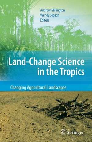 Land Change Science in the Tropics: Changing Agricultural Landscapes de Andrew Millington