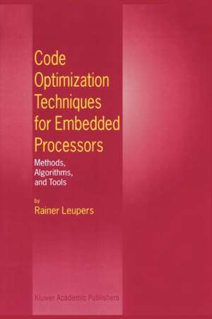 Code Optimization Techniques for Embedded Processors: Methods, Algorithms, and Tools de Rainer Leupers