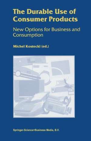 The Durable Use of Consumer Products: New Options for Business and Consumption de Michel Kostecki