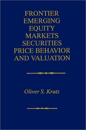 Frontier Emerging Equity Markets Securities Price Behavior and Valuation de Oliver S. Kratz