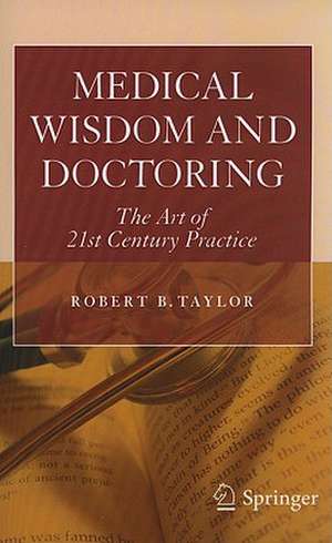 Medical Wisdom and Doctoring: The Art of 21st Century Practice de Robert Taylor