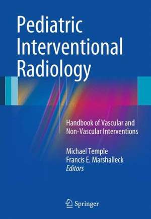 Pediatric Interventional Radiology: Handbook of Vascular and Non-Vascular Interventions de Michael Temple