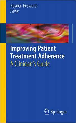 Improving Patient Treatment Adherence: A Clinician's Guide de Hayden Bosworth