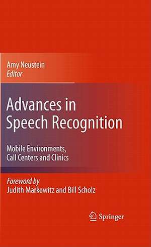 Advances in Speech Recognition: Mobile Environments, Call Centers and Clinics de Amy Neustein