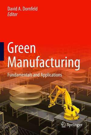 Green Manufacturing: Fundamentals and Applications de David A. Dornfeld