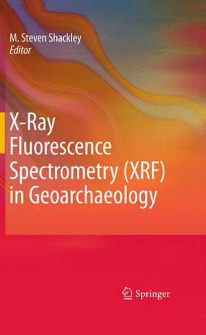 X-Ray Fluorescence Spectrometry (XRF) in Geoarchaeology de M. Steven Shackley