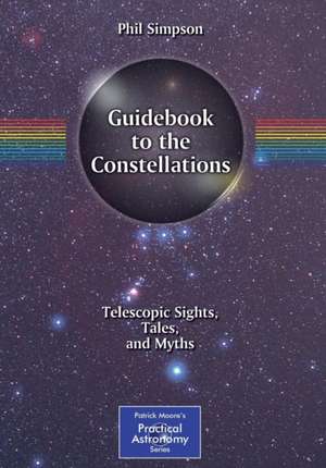 Guidebook to the Constellations: Telescopic Sights, Tales, and Myths de Phil Simpson