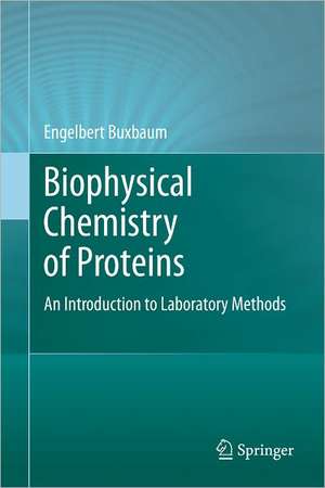 Biophysical Chemistry of Proteins: An Introduction to Laboratory Methods de Engelbert Buxbaum