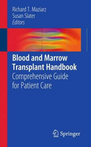 Blood and Marrow Transplant Handbook: Comprehensive Guide for Patient Care de Richard T. Maziarz