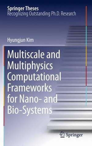 Multiscale and Multiphysics Computational Frameworks for Nano- and Bio-Systems de Hyungjun Kim