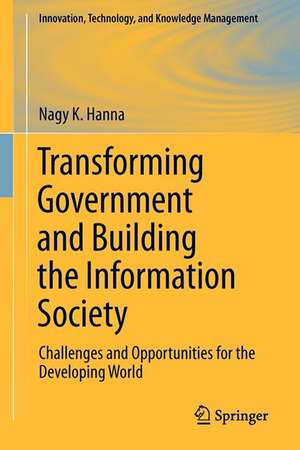 Transforming Government and Building the Information Society: Challenges and Opportunities for the Developing World de Nagy K. Hanna