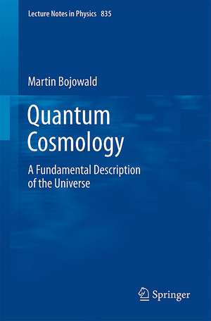 Quantum Cosmology: A Fundamental Description of the Universe de Martin Bojowald