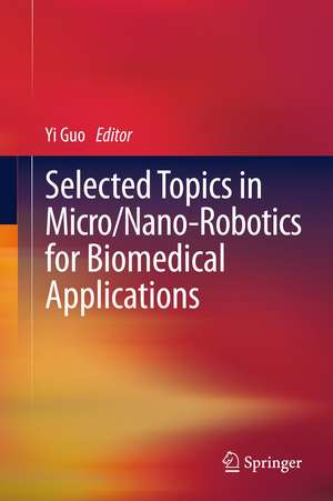 Selected Topics in Micro/Nano-robotics for Biomedical Applications de Yi Guo