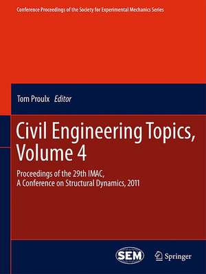 Civil Engineering Topics, Volume 4: Proceedings of the 29th IMAC, A Conference on Structural Dynamics, 2011 de Tom Proulx