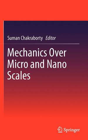 Mechanics Over Micro and Nano Scales de Suman Chakraborty