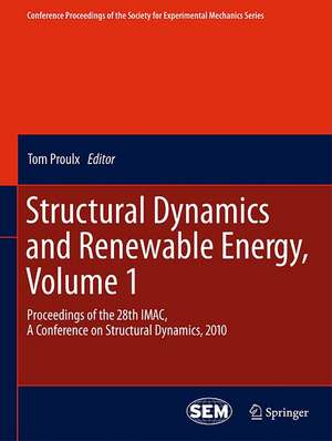 Structural Dynamics and Renewable Energy, Volume 1: Proceedings of the 28th IMAC, A Conference on Structural Dynamics, 2010 de Tom Proulx