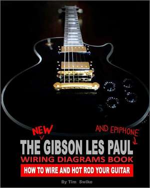 The New Gibson Les Paul and Epiphone Wiring Diagrams Book How to Wire and Hot Rod Your Guitar: A Practical Guide for the Christian Woman de Tim Swike