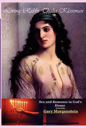 Loving Rabbi Thalia Kleinman: Sex and Romance in God's House de Gary Morgenstein