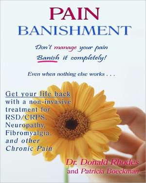 Pain Banishment. Don't Manage Your Pain. Banish It Completely! Even When Nothing Else Works...: A Non-Invasive Treatment for Rsd/Crps, Neuropathy, Fib de Donald Rhodes