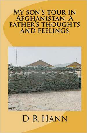 My Son's Tour in Afghanistan. a Father's Thoughts and Feelings: Aviation Addicts Handbook de D. R. Hann