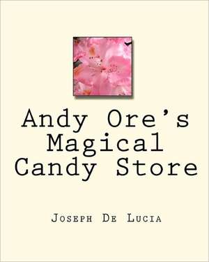 Andy Ore's Magical Candy Store: Bill Bernbach and the Golden Age of Advertising de Joseph de Lucia