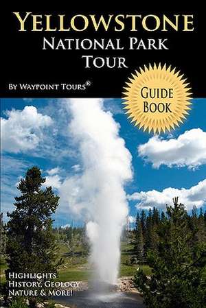 Yellowstone National Park Tour Guide Book de Waypoint Tours