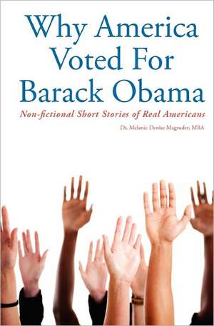 Why America Voted for Barack Obama: Non-Fictional Short Stories of Real Americans de Melanie Denise Magruder