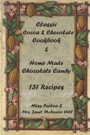 Classic Cocoa and Chocolate Cookbook and Home Made Chocolate Candy 131 Recipes de Miss Parloa