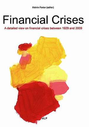 Financial Crises: A Detailed Few on Financial Crises Between 1929 and 2009 de Melvin Porter