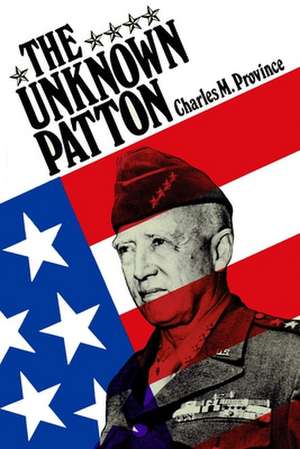 The Unknown Patton: Book One of the Forever Series de Charles M. Province