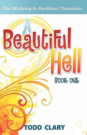 A Beautiful Hell: Book One of the Waltzing in Perdition Chronicles de Todd Clary