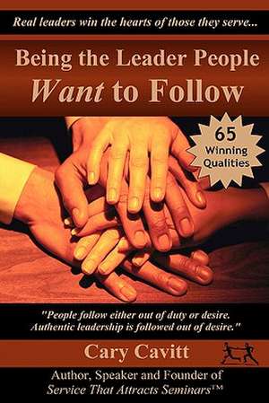 Being the Leader People Want to Follow: A Humorous and Not So Humorous Peek at Falling Into and Out of Love de Cary Cavitt