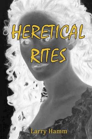 Heretical Rites: I. Three on a Match de Larry Hamm