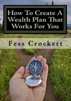 How to Create a Wealth Plan That Works for You de MR Fess Crockett