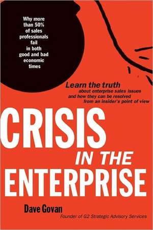 Crisis in the Enterprise: Why More Than 50% of Sales Professionals Fail in Both Good and Bad Economic Times de Dave Govan