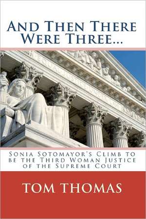 And Then There Were Three...: Sonia Sotomayor's Climb to Be the Third Woman Justice of the Supreme Court de Tom Thomas