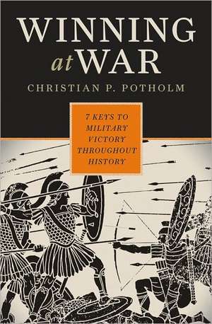 Winning at War: Seven Keys to Military Victory Throughout History de Christian P. Potholm