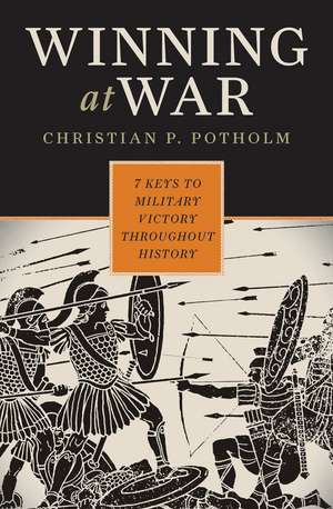 Winning at War: Seven Keys to Military Victory throughout History de Christian P. Potholm