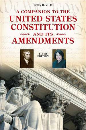 A Companion to the United States Constitution and Its Amendments de John R. Vile