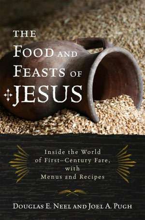 The Food and Feasts of Jesus de Joel A. Pugh