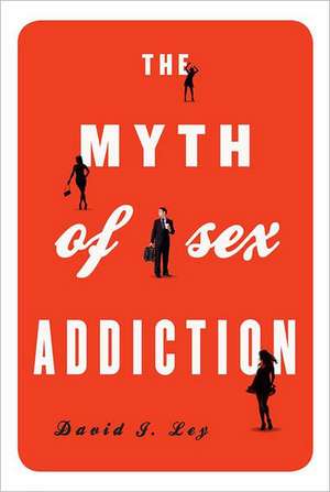 The Myth of Sex Addiction de David J. Ley