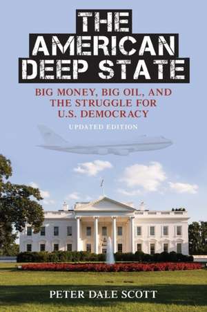 The American Deep State: Big Money, Big Oil, and the Struggle for U.S. Democracy de Peter Dale Scott