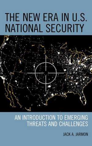 The New Era in U.S. National Security de Jack A. Jarmon