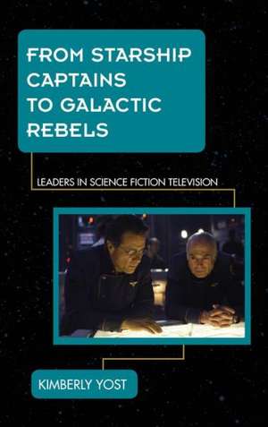 From Starship Captains to Galactic Rebels de Kimberly Yost