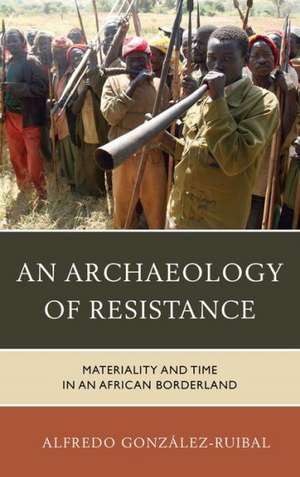 An Archaeology of Resistance de Alfredo Gonzalez-Ruibal