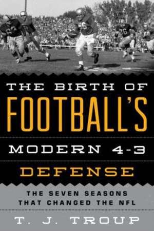 The Birth of Football's Modern 4-3 Defense de T. J. Troup