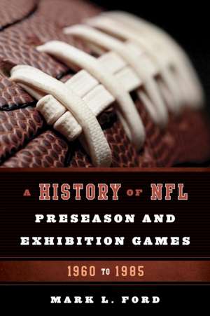 A History of NFL Preseason and Exhibition Games de Mark L. Ford