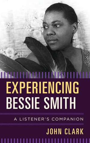Experiencing Bessie Smith: A Listener's Companion de John Clark